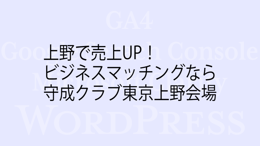 上野で売上UP！ビジネスマッチングなら守成クラブ東京上野会場