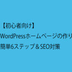 【初心者向け】WordPressホームページの作り方｜簡単6ステップ＆SEO対策