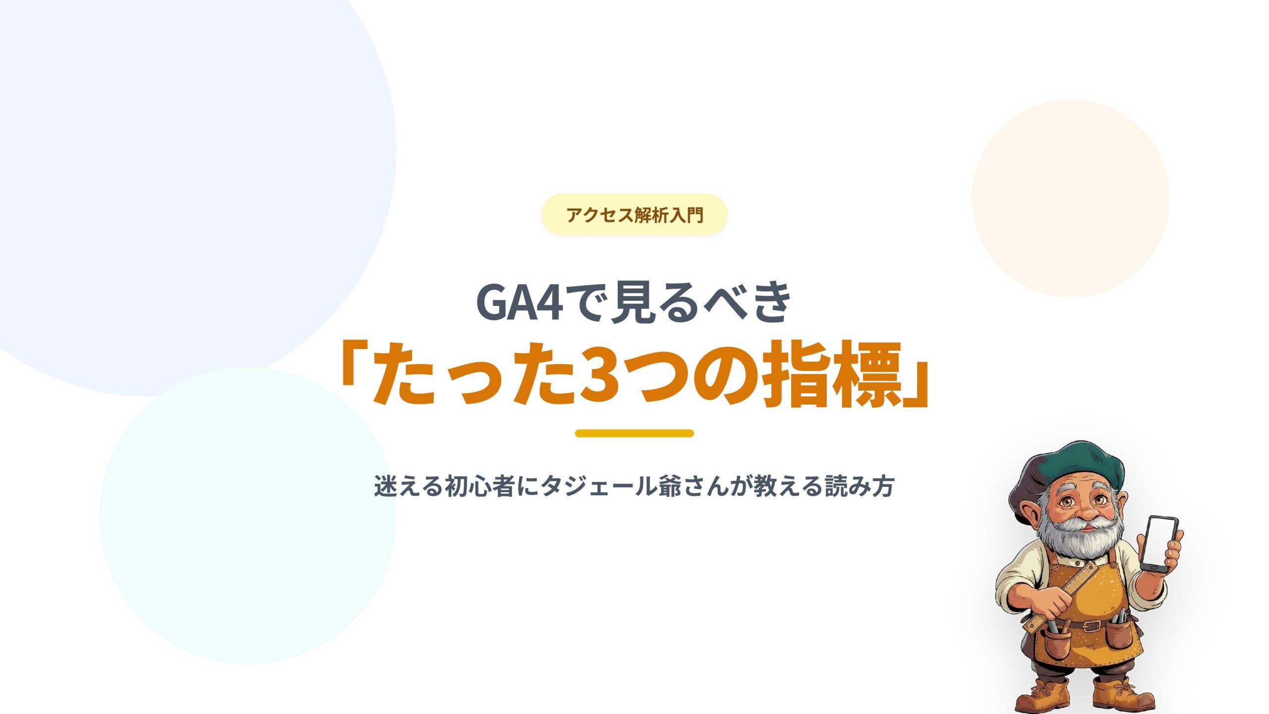 GA4で見るべき「たった3つの指標」｜迷える初心者にタジェール爺さんが教える読み方