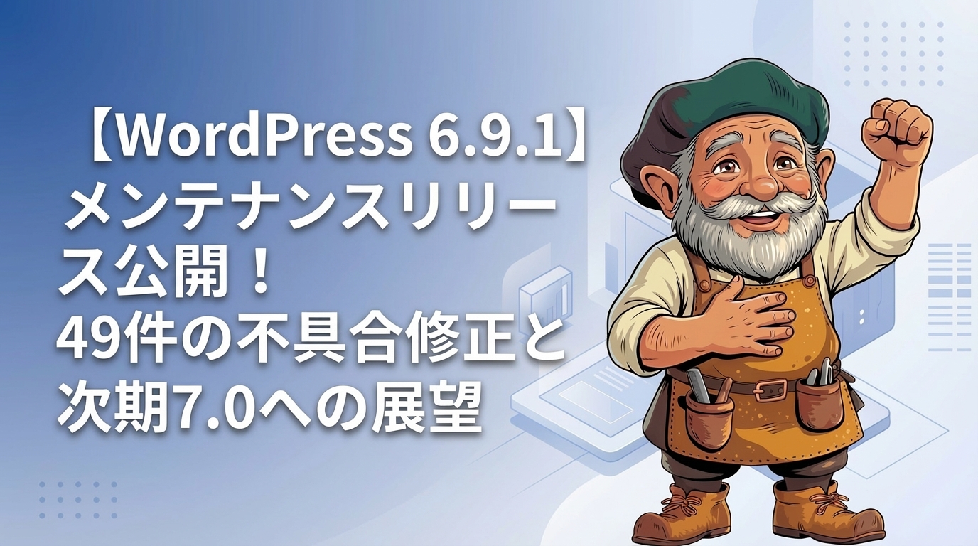 【WordPress 6.9.1】メンテナンスリリース公開!49件の不具合修正と次期7.0への展望