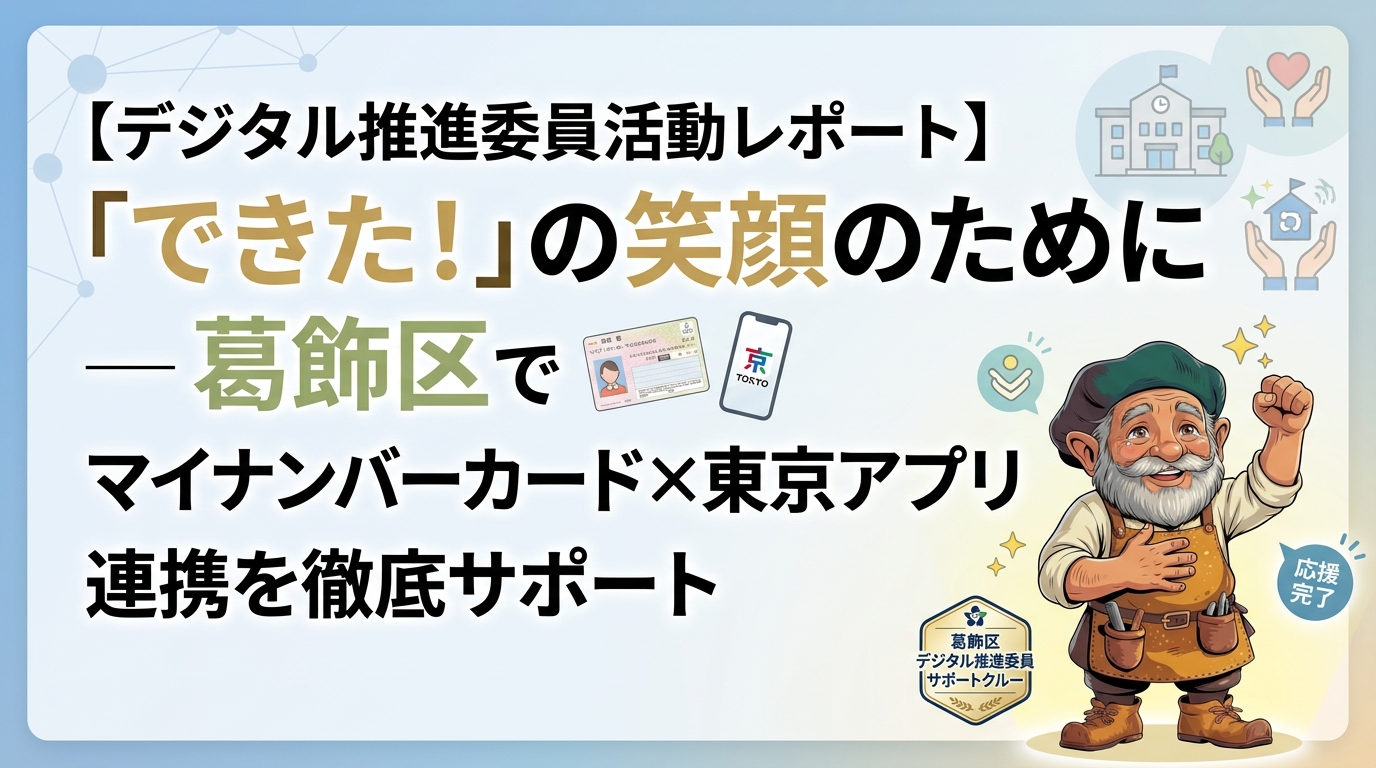 【デジタル推進委員活動レポート】「できた！」の笑顔のために―葛飾区でマイナンバーカード×東京アプリ連携を徹底サポート